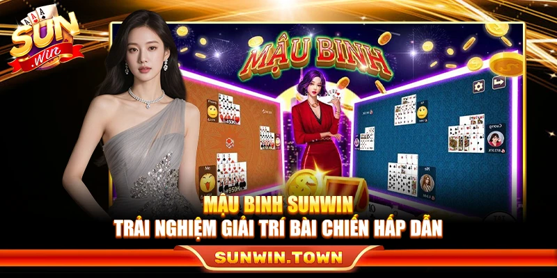 Mậu Binh Sunwin – Trải Nghiệm Giải Trí Bài Chiến Hấp Dẫn