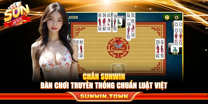 Chắn Sunwin – Bàn Chơi Truyền Thống Chuẩn Luật Việt