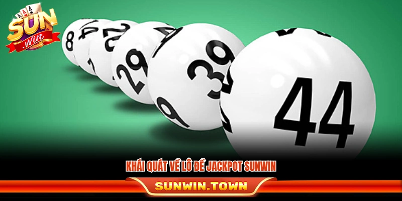 Giới thiệu sơ lược về lô đề Jackpot tại Sunwin